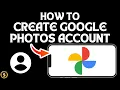 How to Create Google Photos Account Step by Step Guide