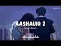Aashiqui 2 Songs Lofi ( Slowed + Reverb ) Lofi Song