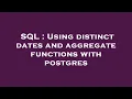 SQL Using distinct dates and aggregate functions with postgres