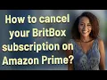 How to cancel your BritBox subscription on Amazon Prime