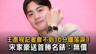 王彥程記者會不到10分鐘落淚!宋家豪送首勝名錶:無價