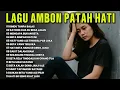 Lagu LAGU AMBON PATAH HATI ◇COCOK SAAT SENDIRI DAN PERJALANAN JAUH ◇ PALING BANYAK DICARI