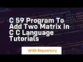 c 59 program to add two matrix in c c language tutorials