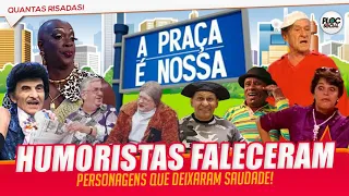 14 HUMORISTAS E PERSONAGENS DE A PRAÇA É NOSSA QUE JÁ MORRERAM • ATORES QUE DEIXARAM SAUDADE
