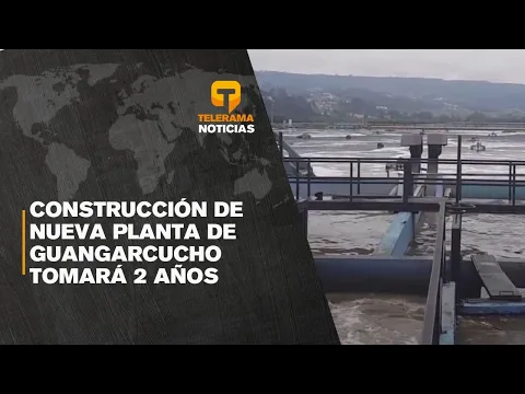 Construcción de nueva planta de Guangarcucho tomará 2 años