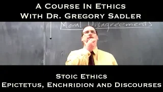 Stoic Ethics (Epictetus' Enchiridion and Discourses) - A Course In Ethics