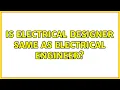 Is electrical designer same as electrical engineer 4 Solutions