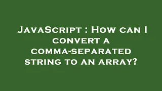 JavaScript How can I convert a comma-separated string to an array