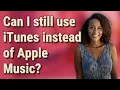 Can I still use iTunes instead of Apple Music