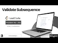 Validate Subsequence Coding Interview Question Leetcode - 392 InterviewBlog