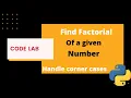Find Factorial n of a given numbers with corner cases Codelab Pyhton Handling corner cases