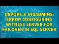 DevOps SysAdmins Error configuring witness server for failover in SQL Server