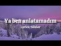 Turan Şahin - Ya Ben Anlatamdum (Lyrics/Sözler)