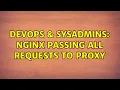 DevOps SysAdmins nginx passing all requests to proxy 2 Solutions