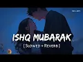 Download Lagu Ishq Mubarak (Slowed + Reverb) | Arijit Singh | Tum Bin 2 | SR Lofi
