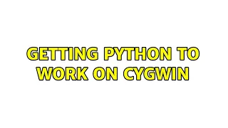 Getting Python to work on Cygwin 2 Solutions
