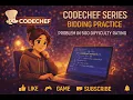 CodeChef Series Bidding Practice Problem in 500 difficulty rating