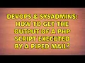 DevOps SysAdmins How to get the output of a php script executed by a piped mail 3 Solutions