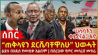 Ethiopia -“ጠቅላዩን ደርሼባቸዋለሁ” ህወሓት | “ሀሳባችን ቀይረናል” ፋኖ | ልደቱ በአዲስ የሙዚቃ አልበም | በበረሀው የጦር መሳሪያ ሙከራ