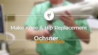 Ochsner Doctor s Note Mako Knee Hip Replacement - George Chimento MD