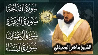 تلاوة خاشعة بصوت الشيخ ماهر المعيقلي سورة الفاتحة البقرة آل عمران النساء 