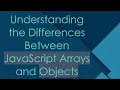 Understanding the Differences Between JavaScript Arrays and Objects