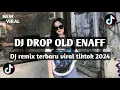 Download Lagu DJ DROP OLD ENAFF DJ TIKTOK TERBARU 2024 FULLBASS
