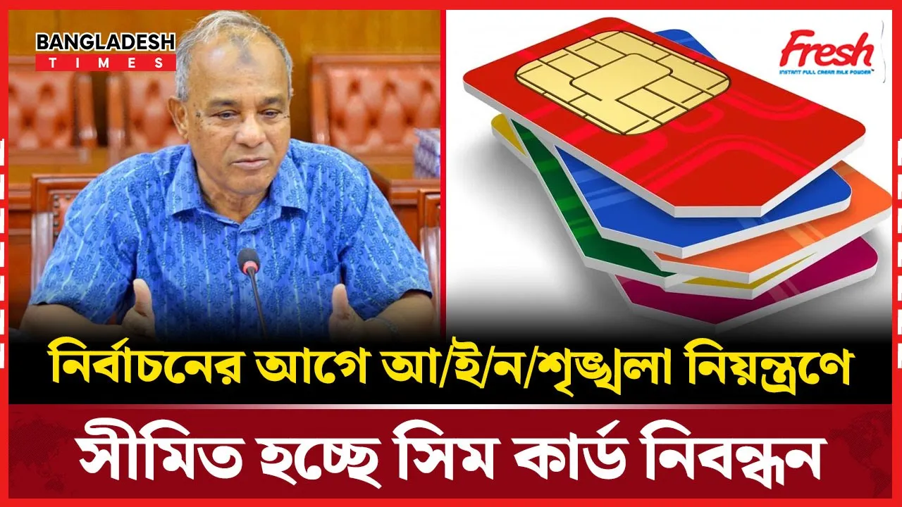 নির্বাচনের আগে আইনশৃঙ্খলা ও সিম নিবন্ধন নিয়ন্ত্রণে সরকারী পদক্ষেপ