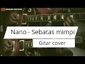 Lagu nano Sebatas mimmpi (cover gitar) - Best Unofficial cover guitar #JaganBaper #Nano #Sebatasmimpi