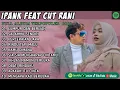 Lagu IPANK FT CUT RANI FULL ALBUM | PERCERAIAN LARA | SALAHMU SENDIRI || LAGU POP MELAYU TERBARU 2025
