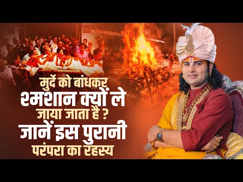 मुर्दे को बांधकर श्मशान क्यों ले जाया जाता है? जानें इस पुरानी परंपरा का रहस्य ? Aniruddhacharya ji