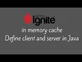 Ignite in memory cache Define client and serve in java