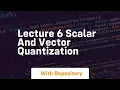 lecture 6 scalar and vector quantization