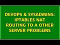DevOps SysAdmins IPTABLES NAT Routing to a other Server Problems