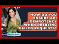 How Do You Ensure API Idempotency When Retrying Failed Requests - Server Logic Simplified