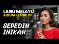 Lagu Lagu Melayu Lawas 70’an Terbaik | Sepedih Inikah… Nostalgia Mendalam