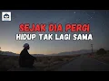 Lagu Sejak Dia Pergi, Hidup Tak Pernah Benar-Benar Sama | belajar ikhlas dari kehilangan