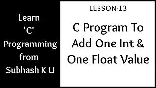 C Program To Add One Integer And One Float Value Lesson-13 Learn C Programming From Subhash K U