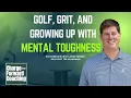 Golf Grit and Growing Up with Mental Toughness