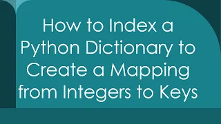 How to Index a Python Dictionary to Create a Mapping from Integers to Keys