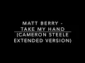 Matt Berry - Take My Hand (Cameron Steele Extended Version)