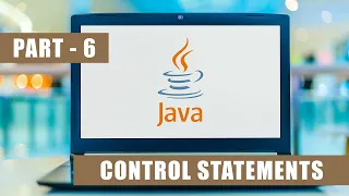 Java Tutorial For Beginners Part - 6 Java Full Course Control Statements Learn Java 2025