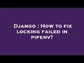 Django How to fix locking failed in pipenv