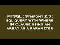 MySQL Symfony 2 5 sql query with Where IN Clause using an array as a parameter