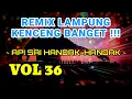 REMIX LAMPUNG KENCENG BANGET ~ API SAI HANDAK-HANDAK | VOL36