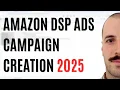 Amazon DSP Ads Order Creation Process - Step by Step 2025