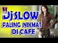 DJ SLOW DI CAFE PALING ENAK SEDUNIA