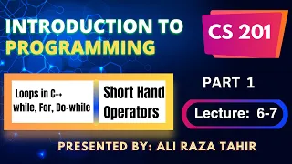 CS201 - Lecture 6-7 Short Lecture Loops in C Short Hand Operators By ART