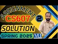 CS607 Assignment 2 solution 2025 step by step Complete by Abid Farooq Bhutta CS607 assignment 2 2025