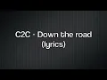 C2C - Down the road (lyrics)